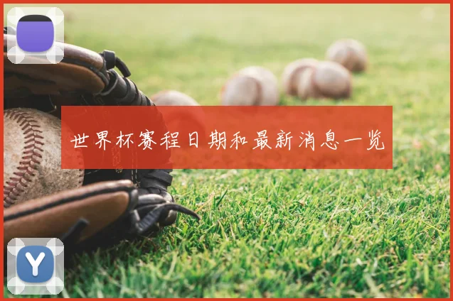 世界杯赛程日期和最新消息一览