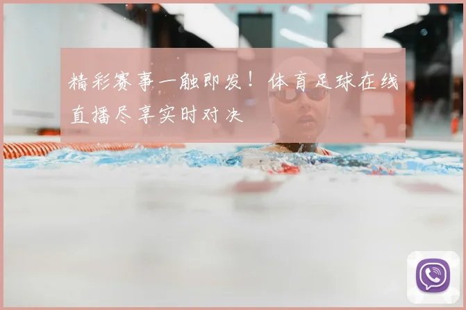 精彩赛事一触即发!体育足球在线直播尽享实时对决
